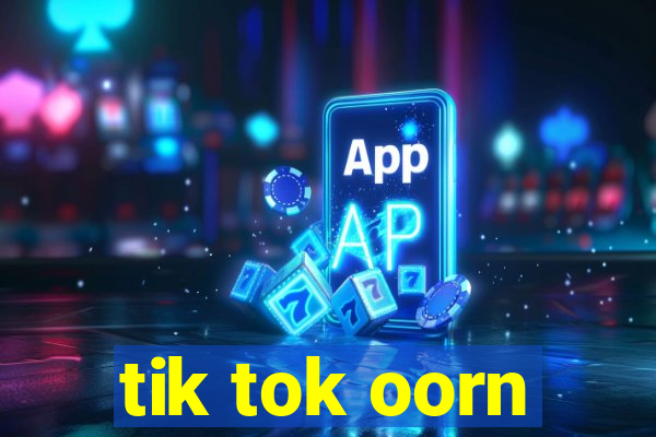 tik tok oorn